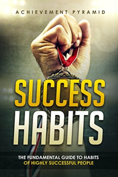 FREE: Success Habits-The Fundamental Guide to Habits of Highly Successful People. by Achievement Pyramid