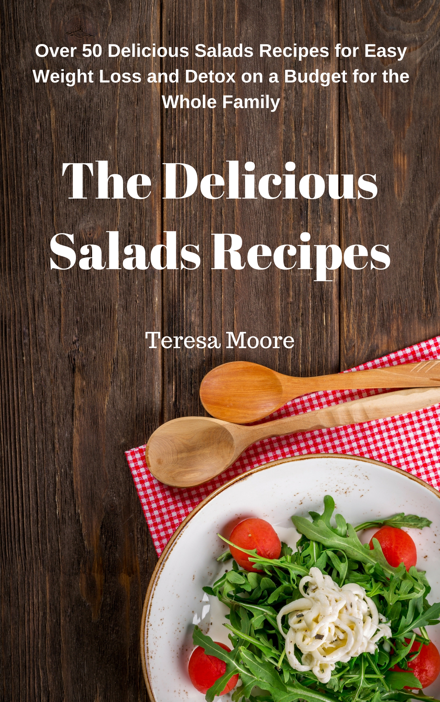 FREE: The Delicious Salads Recipes: Over 50 Delicious Salads Recipes for Easy Weight Loss and Detox on a Budget for the Whole Family by Teresa Moore