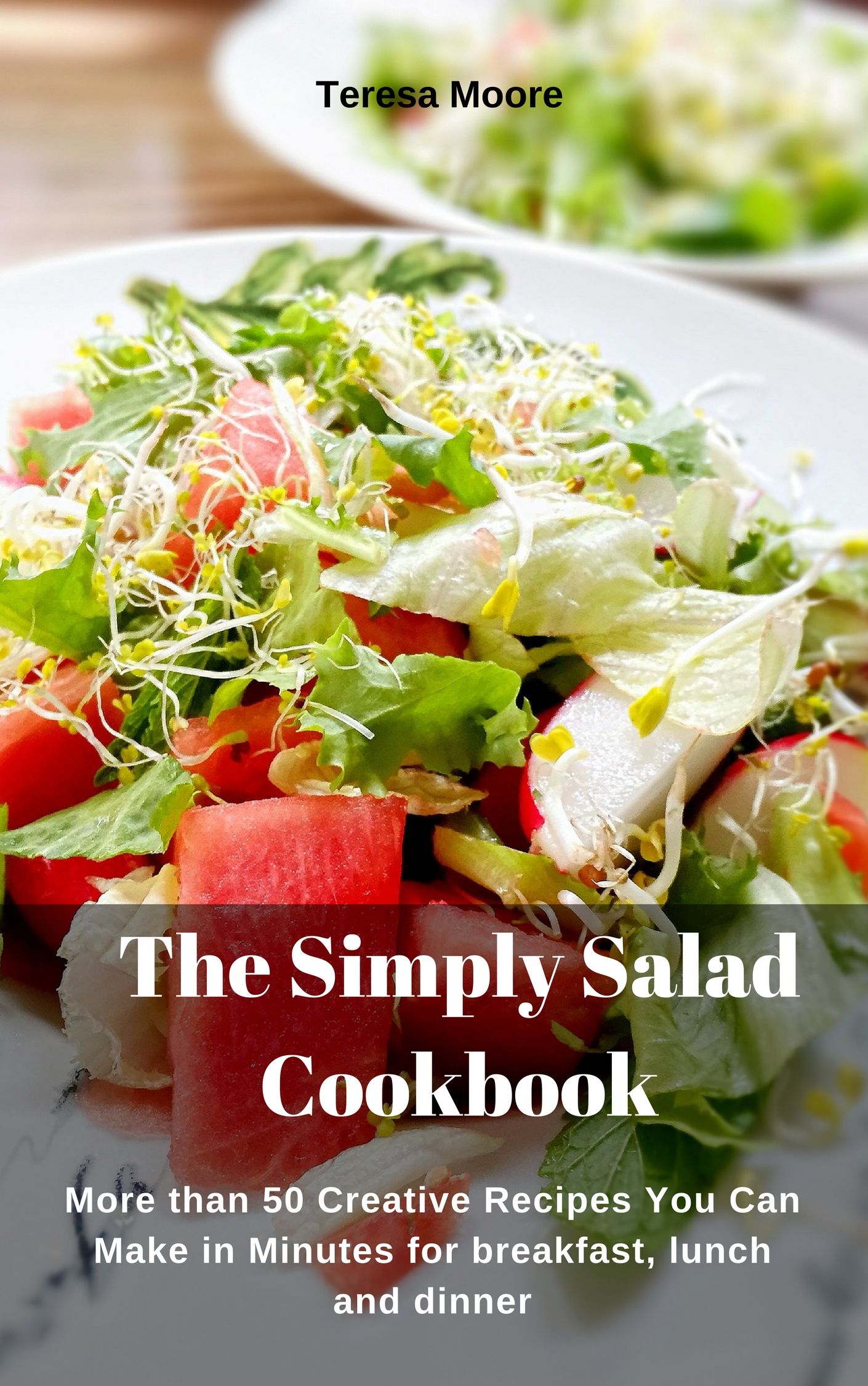 FREE: The Simply Salad Cookbook: More than 50 Creative Recipes You Can Make in Minutes for breakfast, lunch and dinner by Teresa Moore