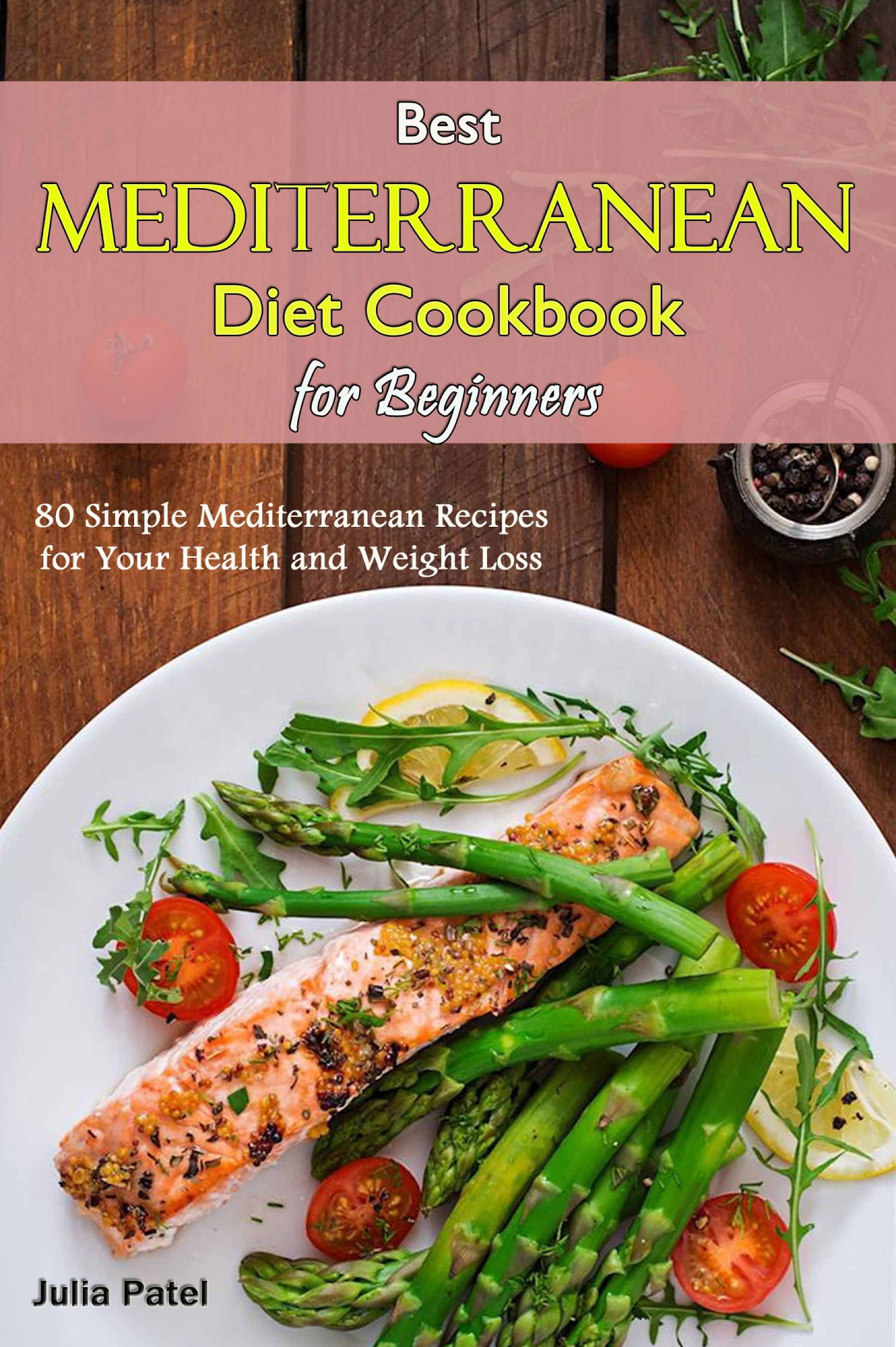 FREE: Best Mediterranean Diet Cookbook for Beginners: 80 Simple Mediterranean Recipes for Your Health and Weight Loss by Julia Patel