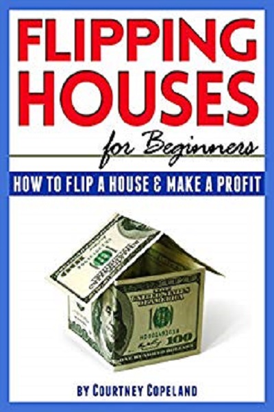 FREE: Flipping Houses for Beginners: How to Flip a House and Make a Profit by Courtney Copeland