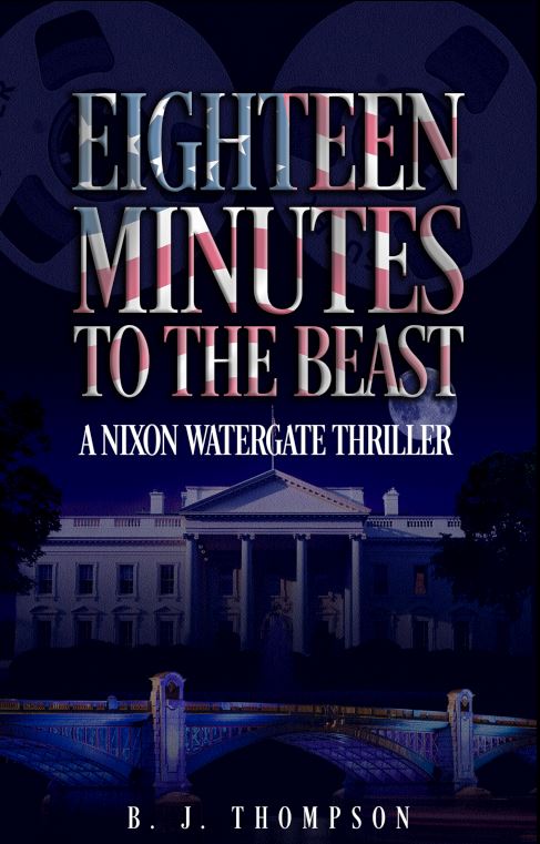 Eighteen Minutes to the Beast – A Nixon Watergate Thriller by B. J. Thompson