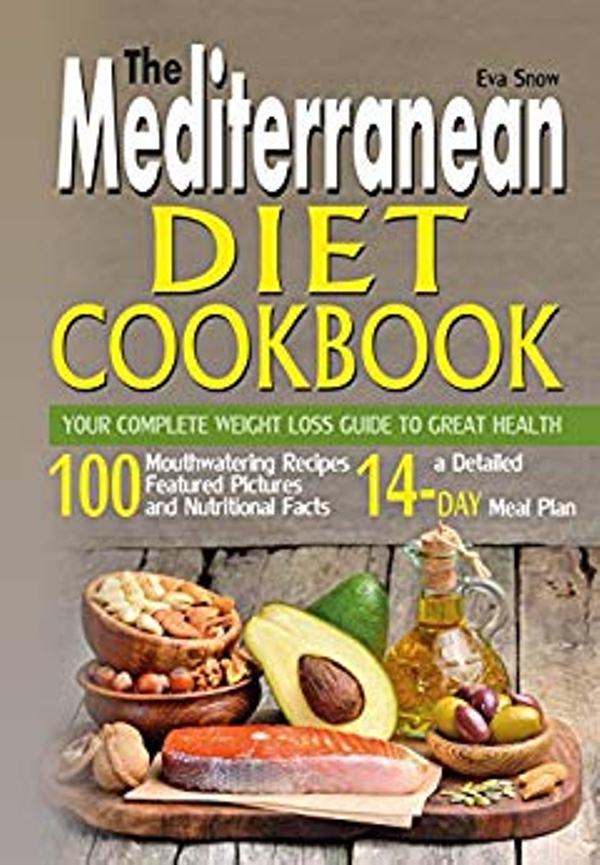 FREE: The Mediterranean Diet Cookbook: Your Complete Weight Loss Guide to Great Health: 100 Mouthwatering Recipes Featuring Pictures and Nutritional Facts, and a Detailed 14-Day Meal Plan by Eva Snow