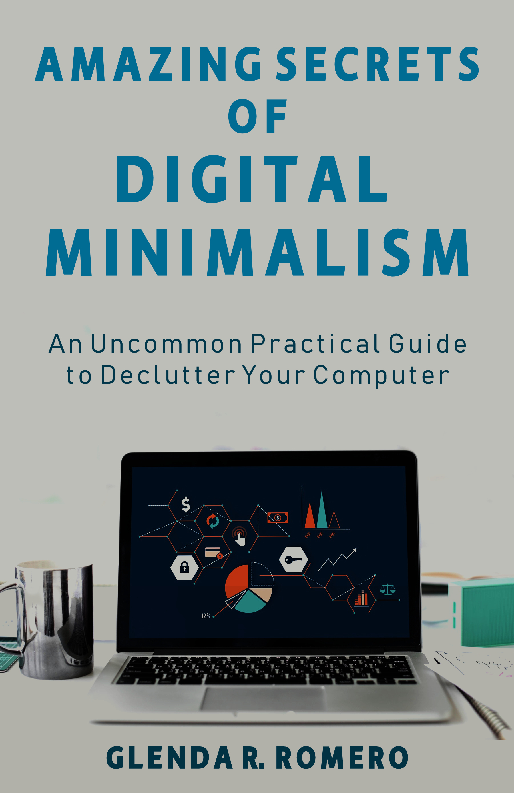 FREE: Amazing Secrets of Digital Minimalism: An Uncommon Guide to Declutter Your Computer by Glenda R. Romero