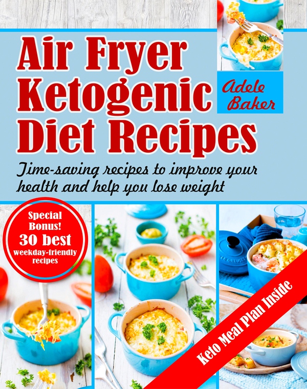 FREE: Air Fryer Ketogenic Diet Recipes: Time-saving recipes to improve your health and help you lose weight by Adele Baker