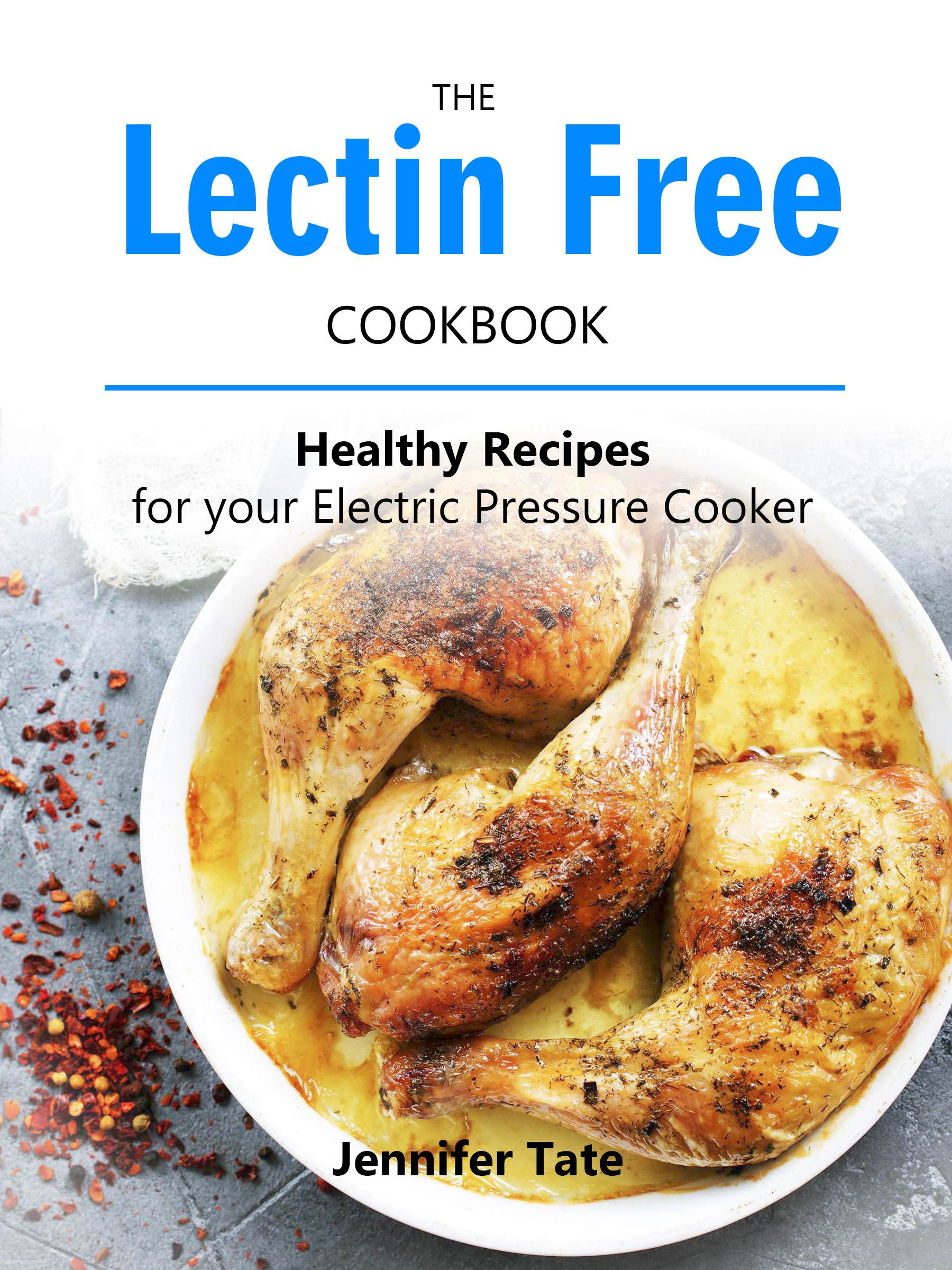 FREE: The Lectin Free Cookbook: Healthy Recipes for Your Electric Pressure Cooker by Jennifer Tate