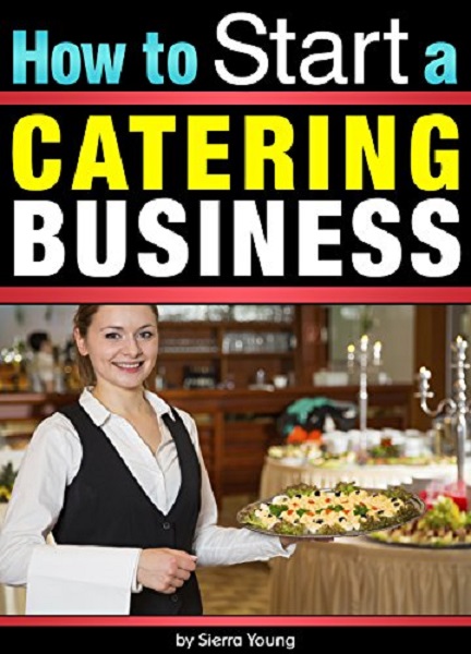 FREE: How to Start a Catering Business by Sierra Young