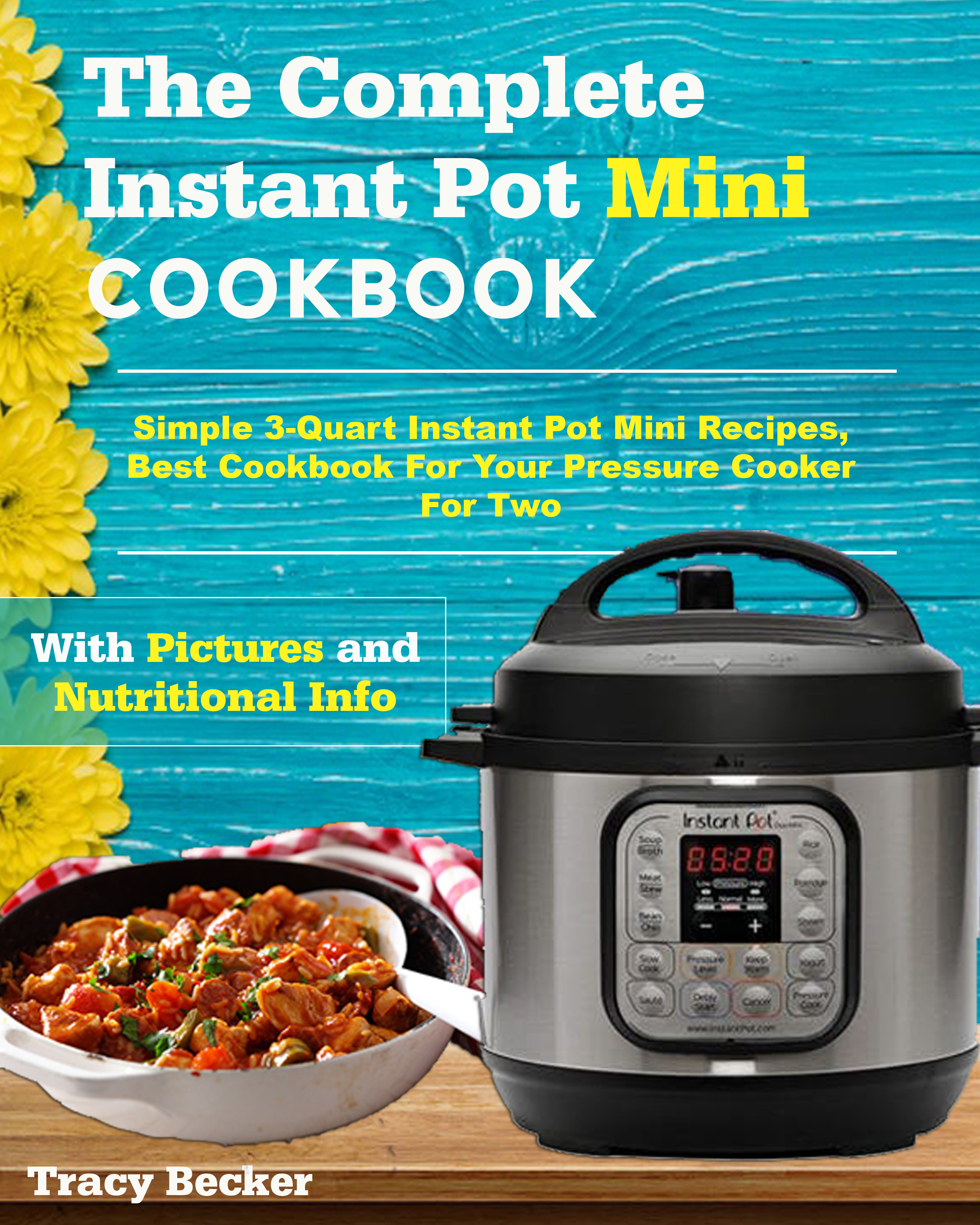 FREE: The Complete Instant Pot Mini Cookbook: Simple 3-Quart Instant Pot Mini Recipes, Best Cookbook For Your Pressure Cooker For Two by Tracy Becker
