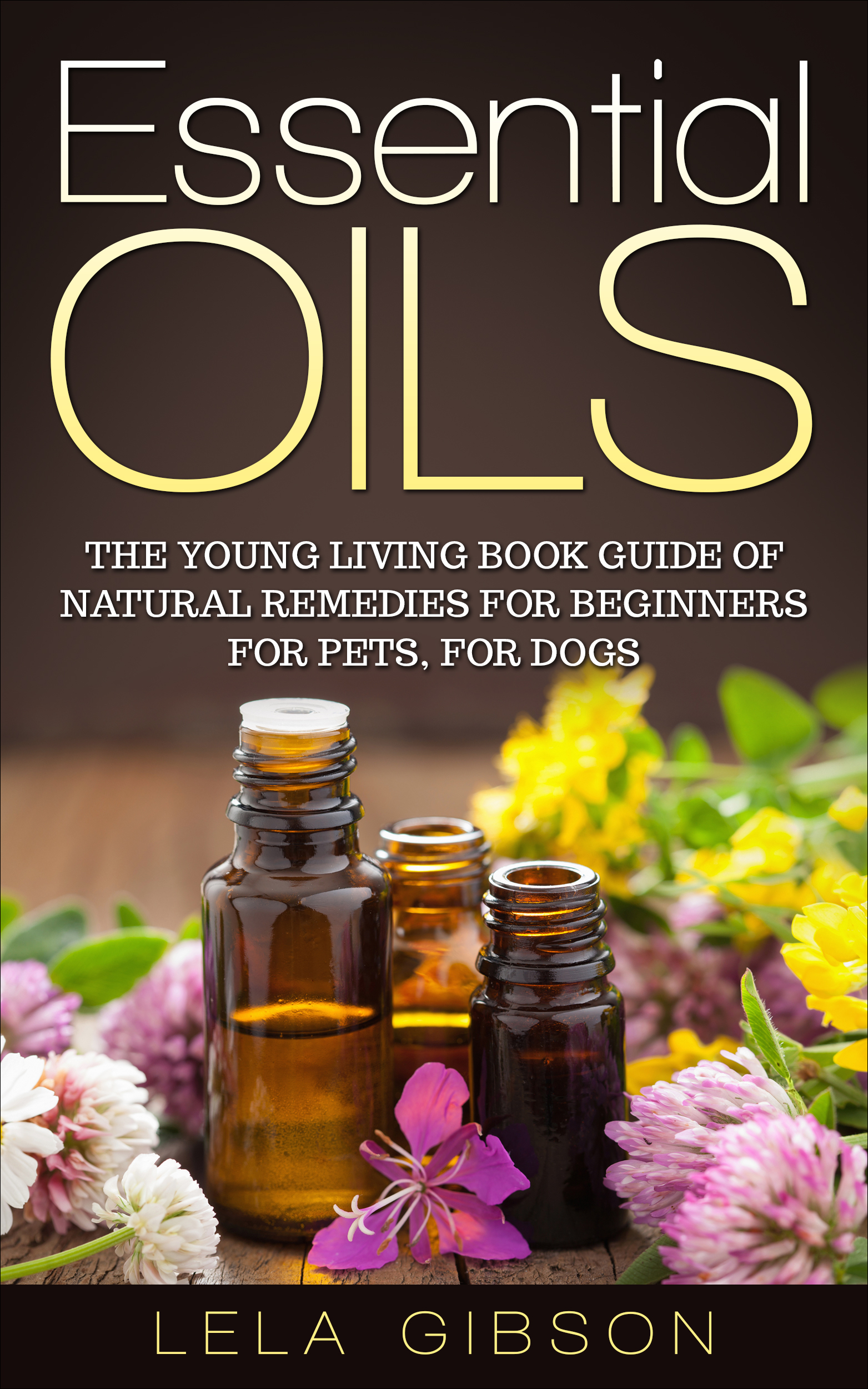 FREE: Essential Oils: The Young Living Book Guide of Natural Remedies for Beginners for Pets, For Dogs by Lela Gibson