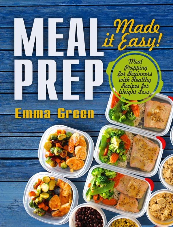 FREE: Meal Prep: Made it Easy! Meal Prepping for Beginners with Healthy Recipes for Weight Loss by Emma Green