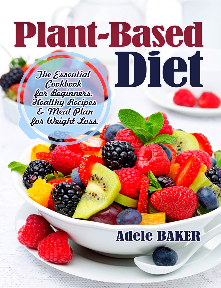 FREE: Plant-Based Diet: The Essential Cookbook for Beginners. Healthy Recipes & Meal Plan for Weight Loss by Adele Baker