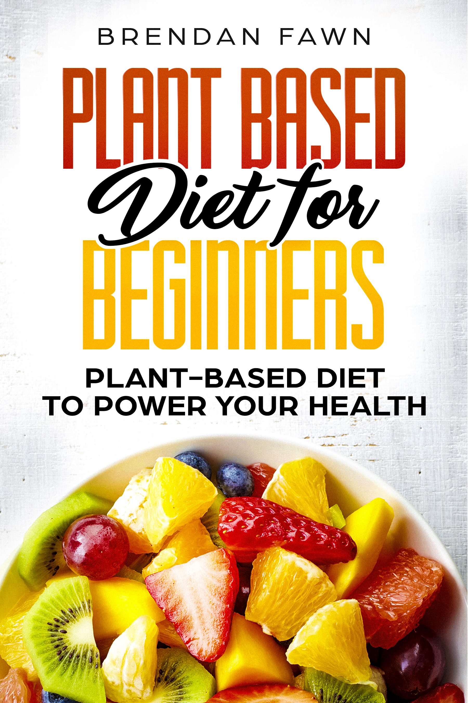 FREE: Plant Based Diet for Beginners by Brendan Fawn