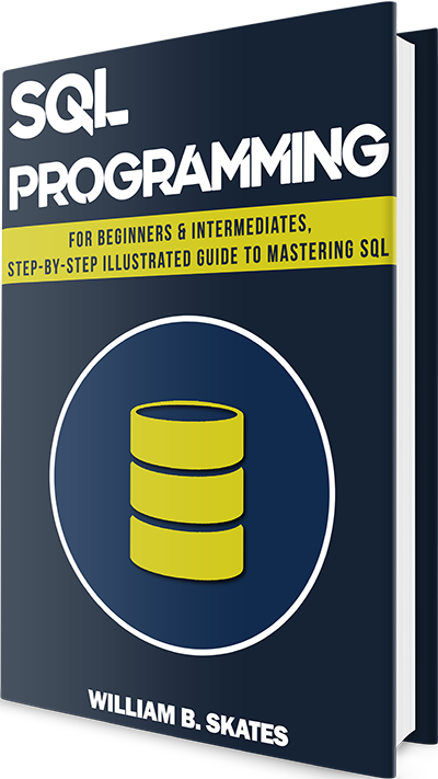 FREE: SQL: Programming for Beginners & Intermediates, Step-By-Step Illustrated Guide to Mastering SQL by William B. Skates