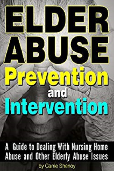 FREE: Elder Abuse Prevention and Intervention: A Guide to Dealing With Nursing Home Abuse and Other Elderly Abuse Issues by Elder Abuse Prevention and Intervention: A Guide to Dealing With Nursing Home Abuse and Other Elderly Abuse Issues