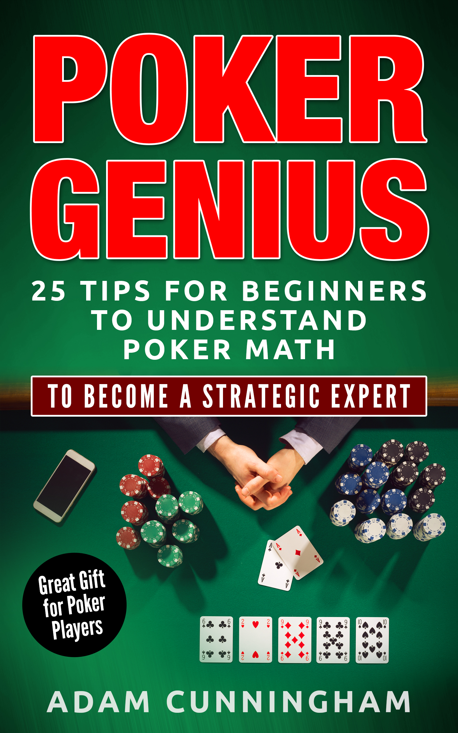FREE: Poker Genius: 25 Tips For Beginners For Understanding Poker Math To Become A Strategic Expert by Adam Cunningham