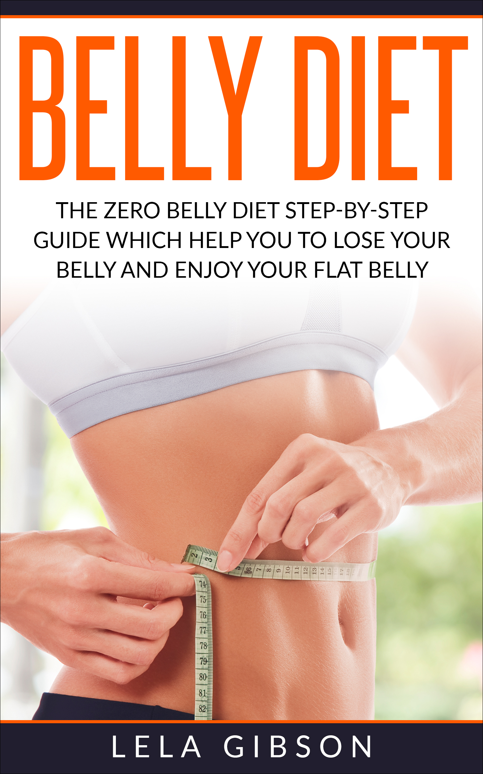 FREE: Belly Diet: The Zero Belly Diet Step-By-Step Guide Which Helps You To Lose Your Belly And Enjoy Your Flat Belly by Lela Gibson