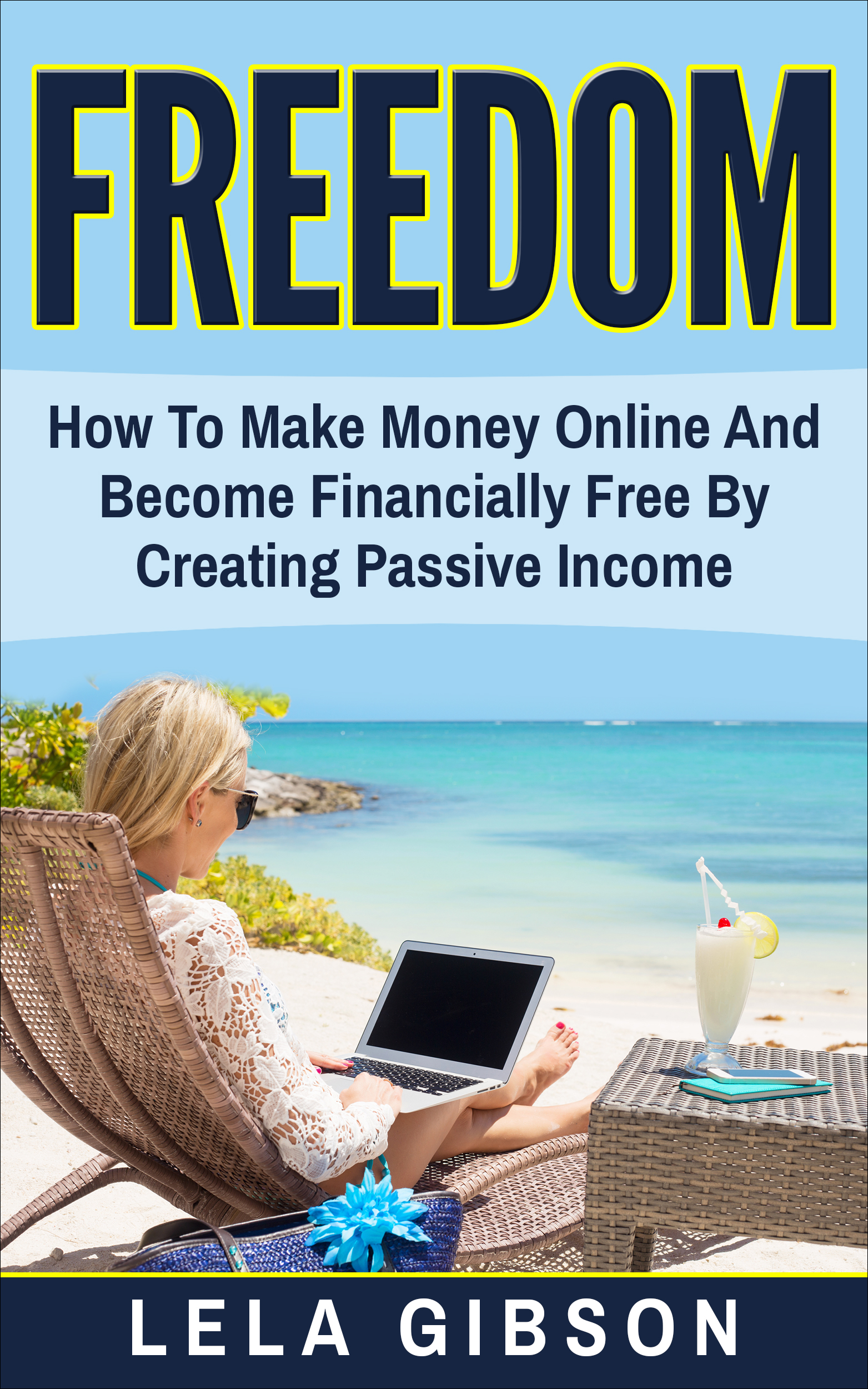 FREE: Freedom: How To Make Money Online And Become Financially Free By Creating Passive Income by Lela Gibson