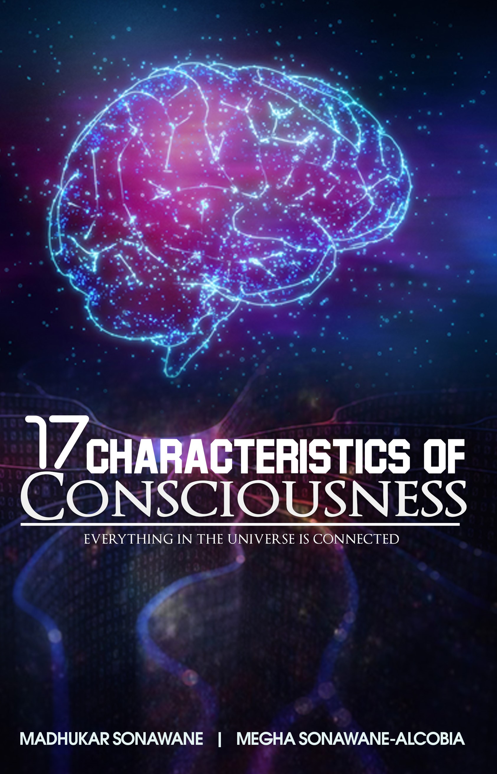 FREE: 17 Characteristics of Consciousness: Everything in The Universe is Connected by Madhukar Sonawane & Megha Sonawane-Alcobia