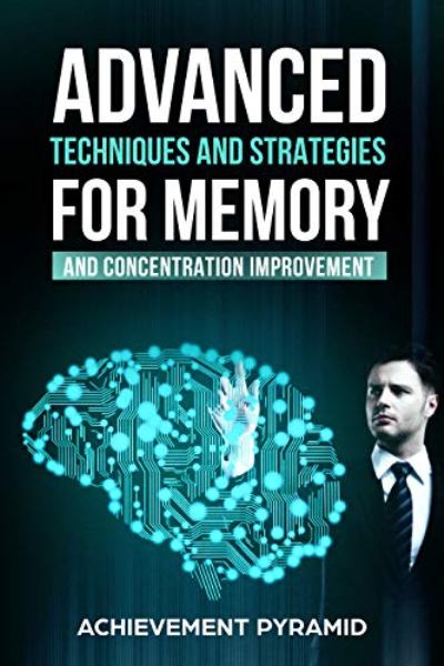 FREE: ADVANCED TECHNIQUES AND STRATEGIES FOR MEMORY AND CONCENTRATION IMPROVEMENT by Achievement Pyramid