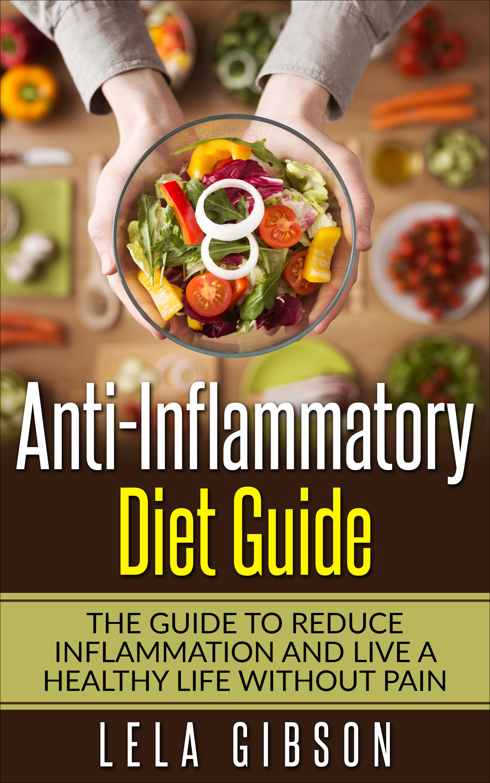 FREE: Anti-Inflammatory Diet Guide: The Guide To Reduce Inflammation And Live A Healthy Life Without Pain by Lela Gibson