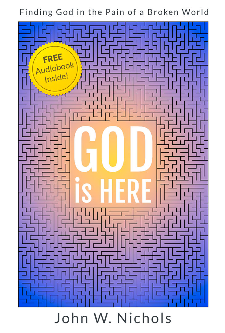 FREE: GOD is HERE: Finding God in the Pain of a Broken World by John W. Nichols