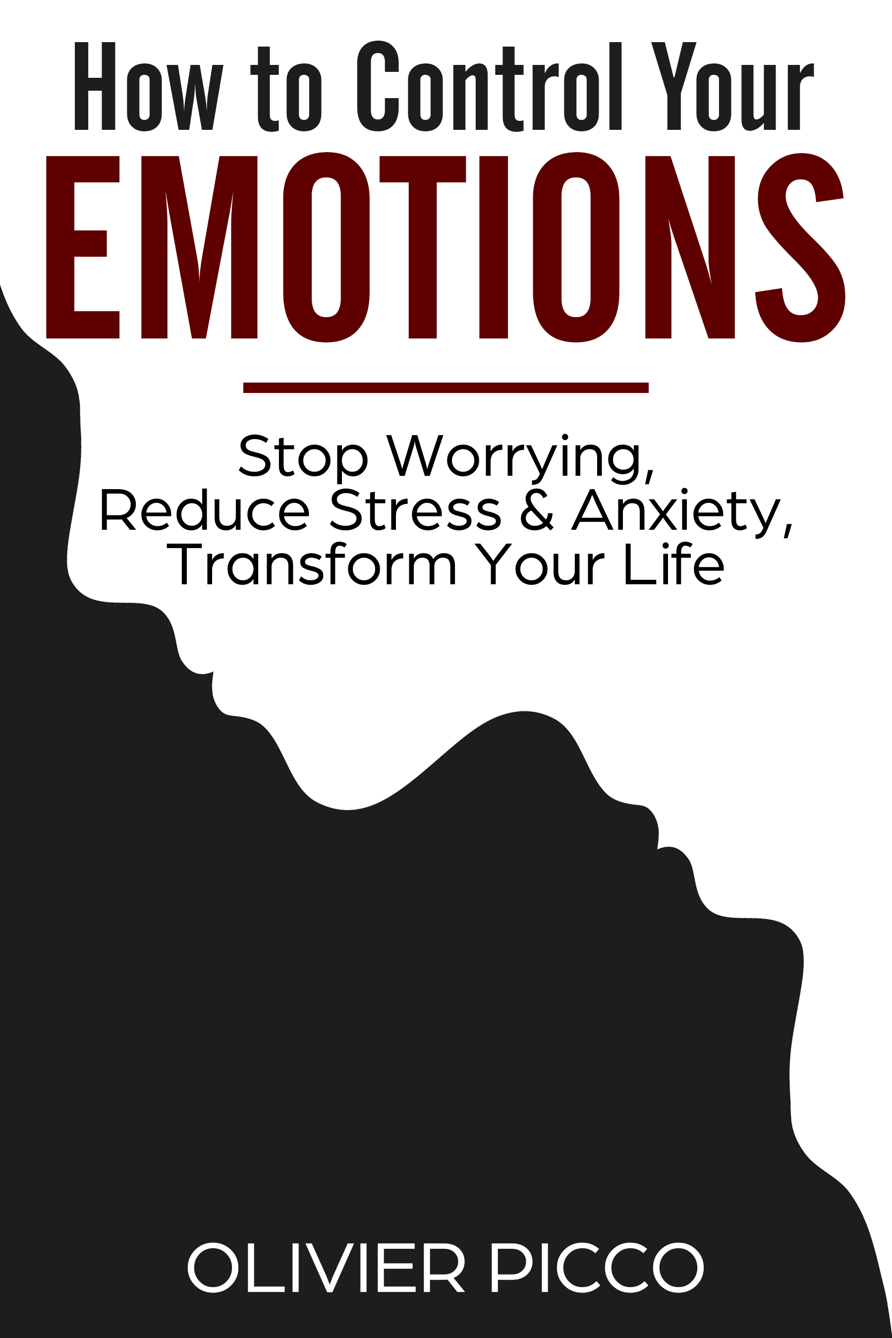 FREE: How to Control Your Emotions: Stop Worrying, Reduce Stress & Anxiety. Transform Your Life by Olivier Picco