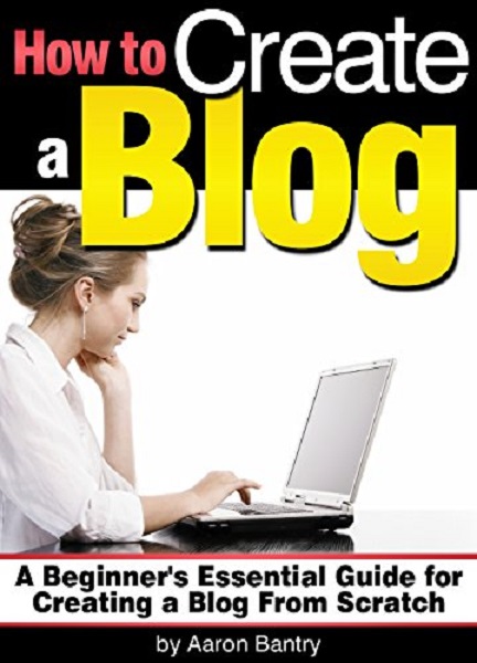 FREE: How to Create a Blog by Aaron Bantry