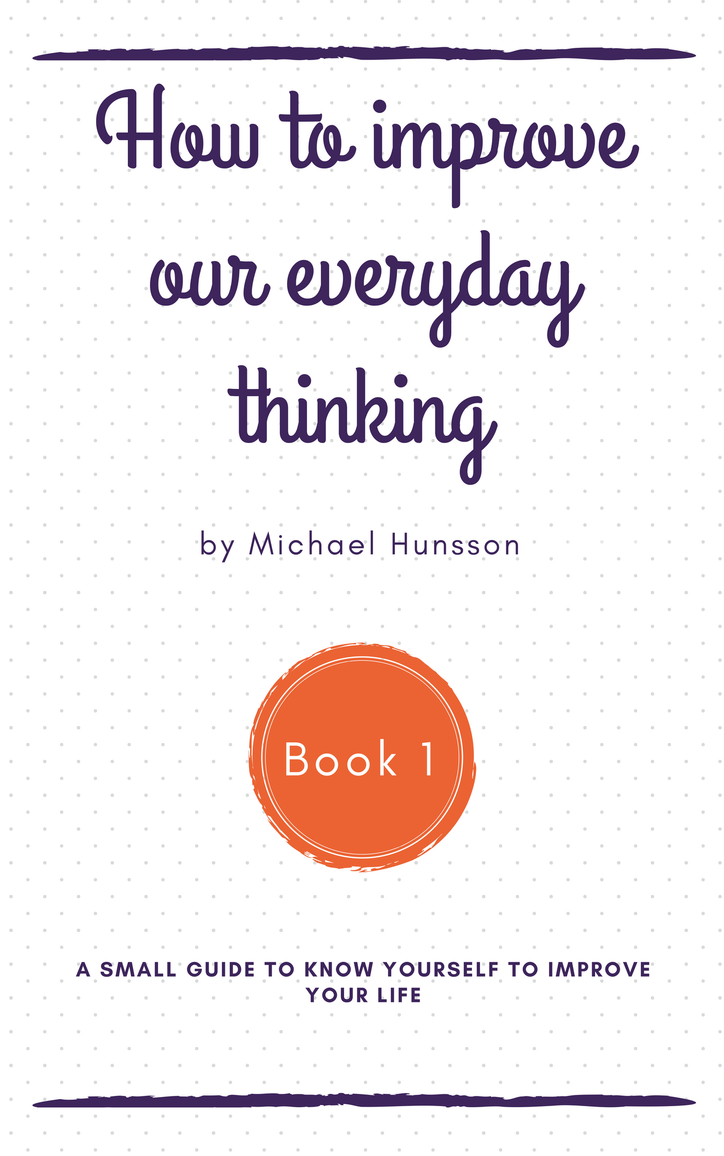 FREE: How to improve our everyday thinking-Book 1 by Michael Hunsson