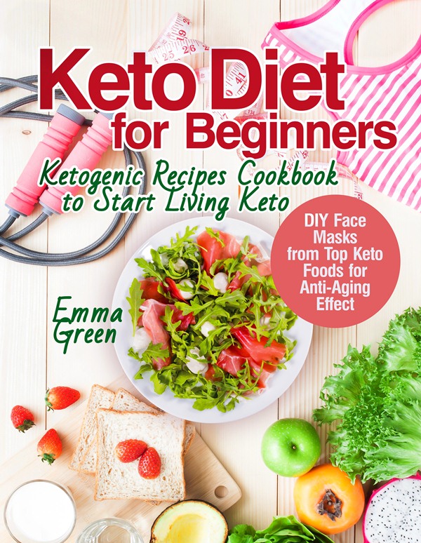 FREE: Keto Diet for Beginners: Ketogenic Recipes Cookbook to Start Living Keto. DIY Face Masks from Top Keto Foods for Anti-Aging Effect by Emma Green