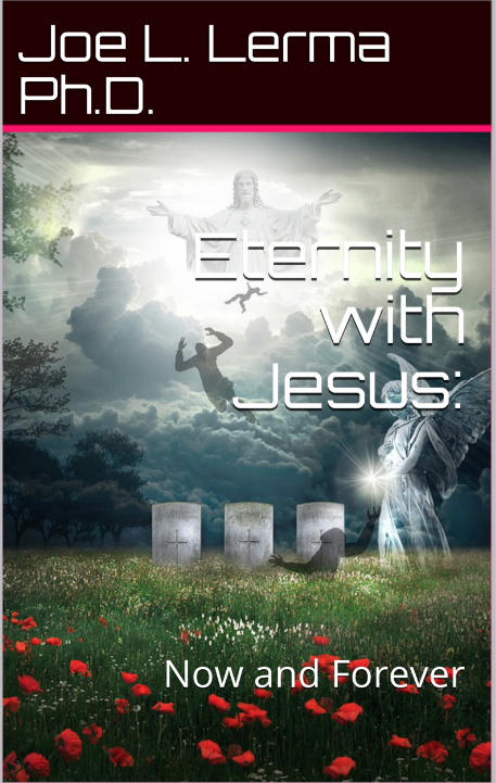 FREE: Eternity with Jesus: Now and Forever by Joe L. Lerma, Ph.D. by Joe L. Lerma, Ph.D., M.S. (Postdoctoral)