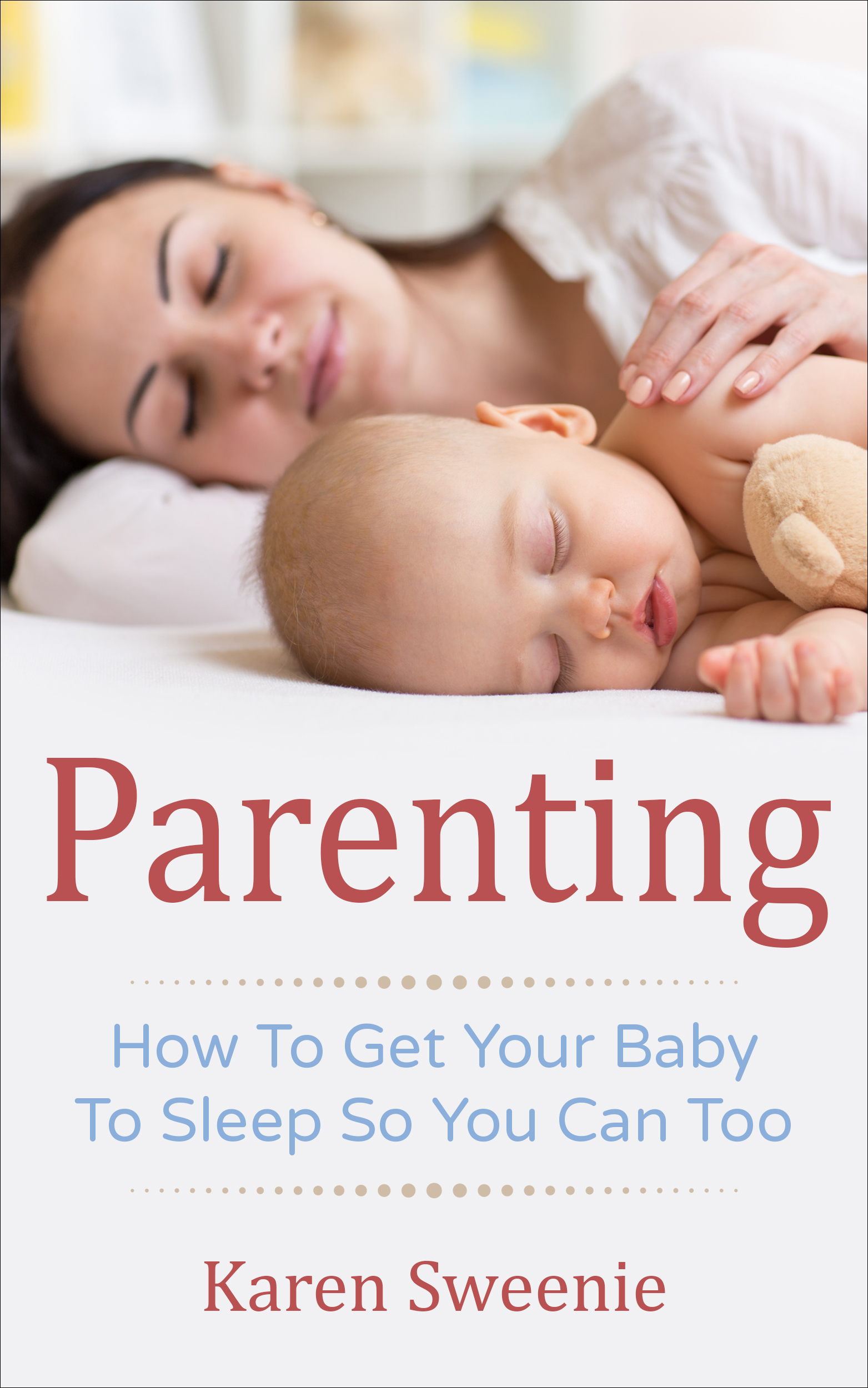 FREE: Parenting: How To Get Your Baby To Sleep So You Can Too by Karen Sweenie