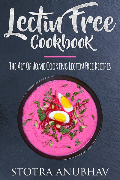 FREE: Lectin Free Cookbook: The Art Of Home Cooking Lectin Free Recipes by Stotra Anubhav