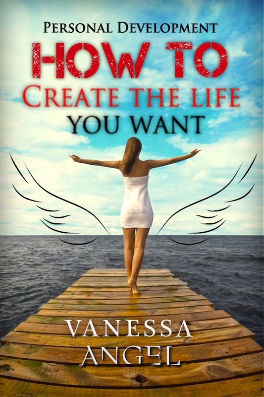 FREE: How to Create the Life You Want (Personal Development Book) by Vanessa Angel