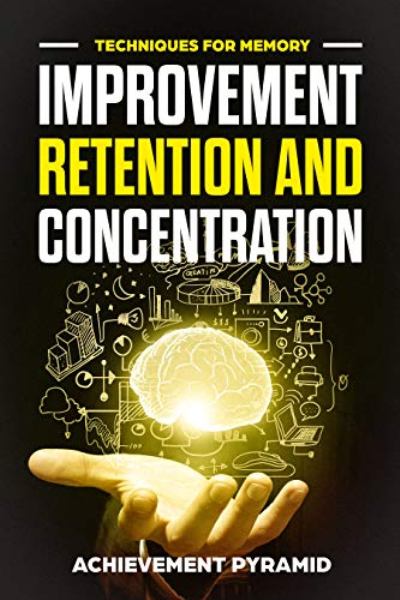 FREE: TECHNIQUES FOR MEMORY IMPROVEMENT RETENTION AND CONCENTRATION by Achievement Pyramid