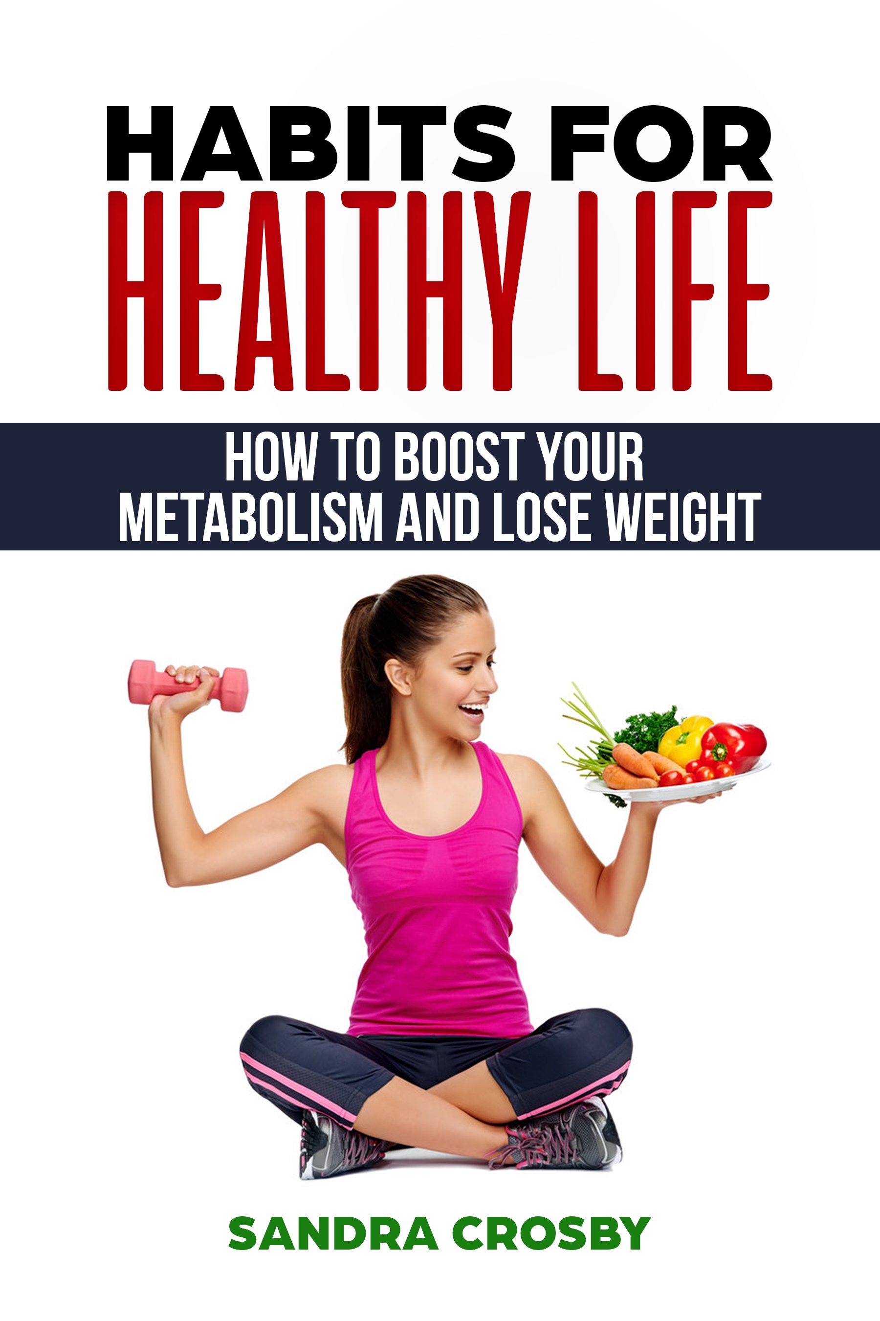 FREE: Habits for Healthy Life: How to Boost Your Metabolism and Lose Weight by Sandra Crosby