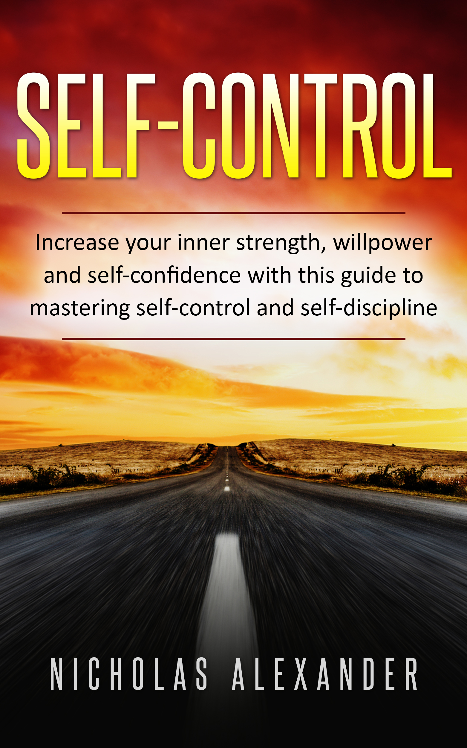 FREE: Self-Control: Increase Your Inner Strength, Willpower and Self-Confidence with this Guide to Mastering Self-Control and Self-Discipline by Nicholas Alexander