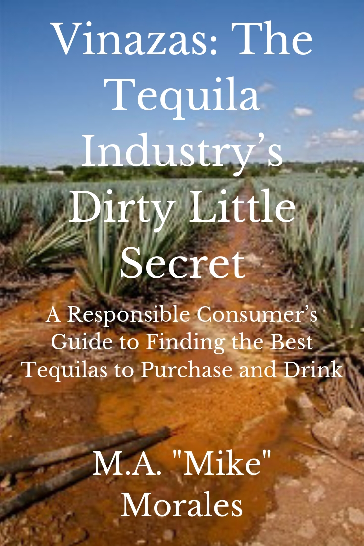 FREE: Vinazas: The Tequila Industry’s Dirty Little Secret: A Responsible Consumer’s Guide to Finding the Best Tequilas to Purchase and Drink by M.A. “Mike” Morales