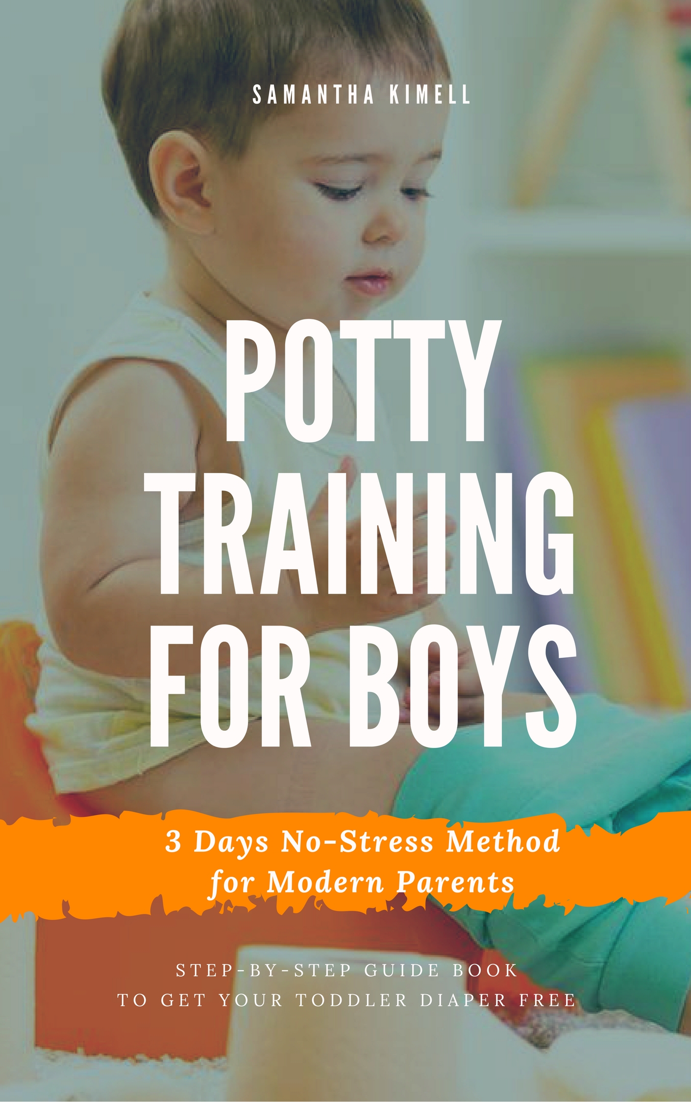 FREE: Potty Training for Boys in 3 Days: Step-by-Step Guide Book to Get Your Toddler Diaper Free, No-Stress Toilet Training. + BONUS: 41 Quick Tips and Solutions for Modern Parents by Samantha Kimell