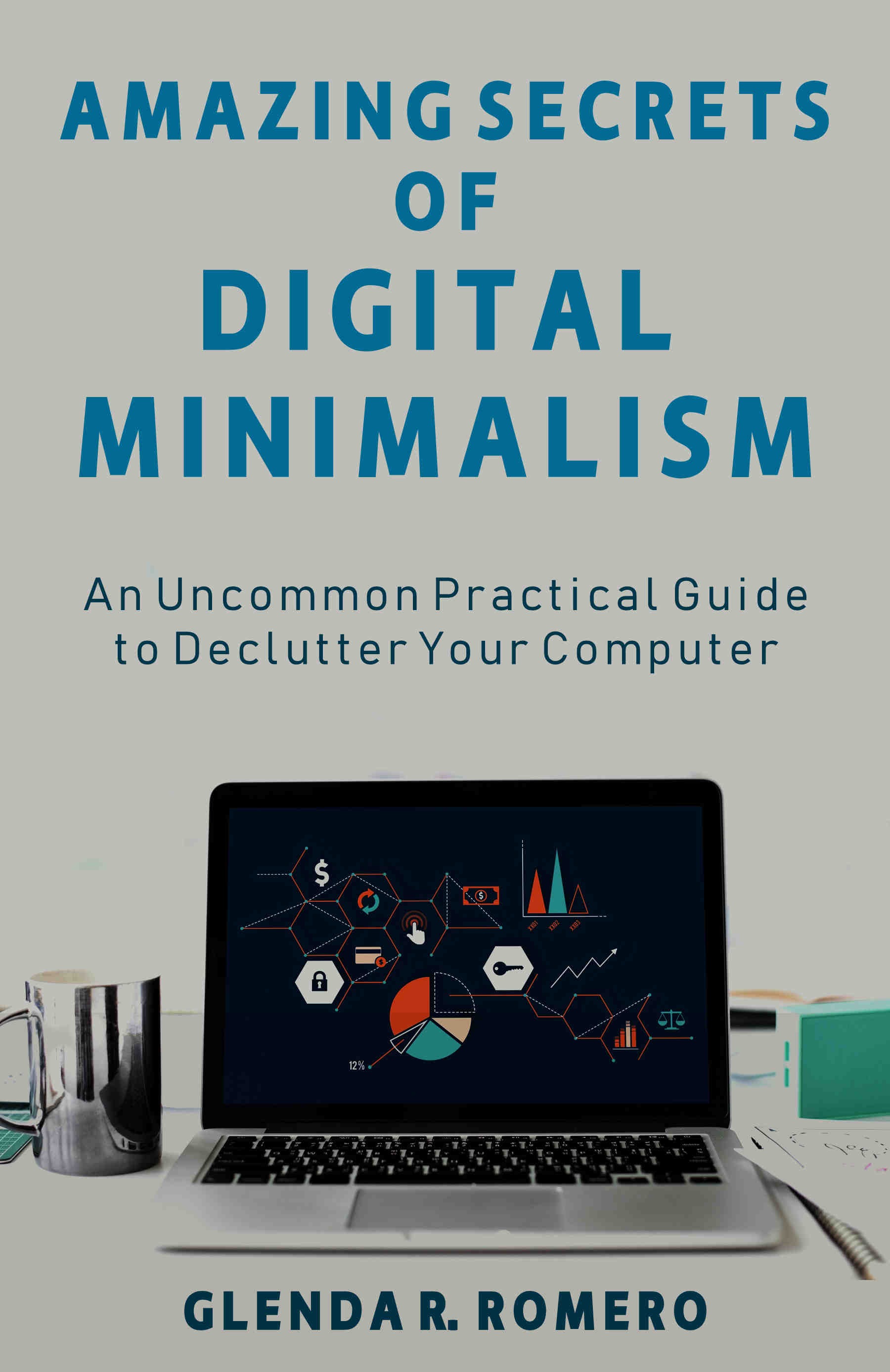 FREE: Amazing Secrets of Digital Minimalism: An Uncommon Practical Guide to Declutter Your Computer by Glenda R. Romero