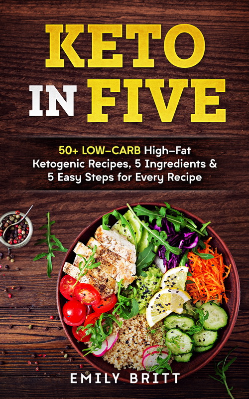FREE: Keto in Five: 50+ Low-Carb High-Fat Ketogenic Recipes by Emily Britt