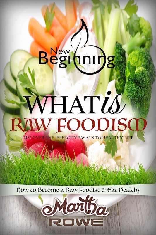 FREE: What is Raw Foodism and How to Become a Raw Foodist: How to Eat Healthy (New Beginning Book) by Martha Rowe