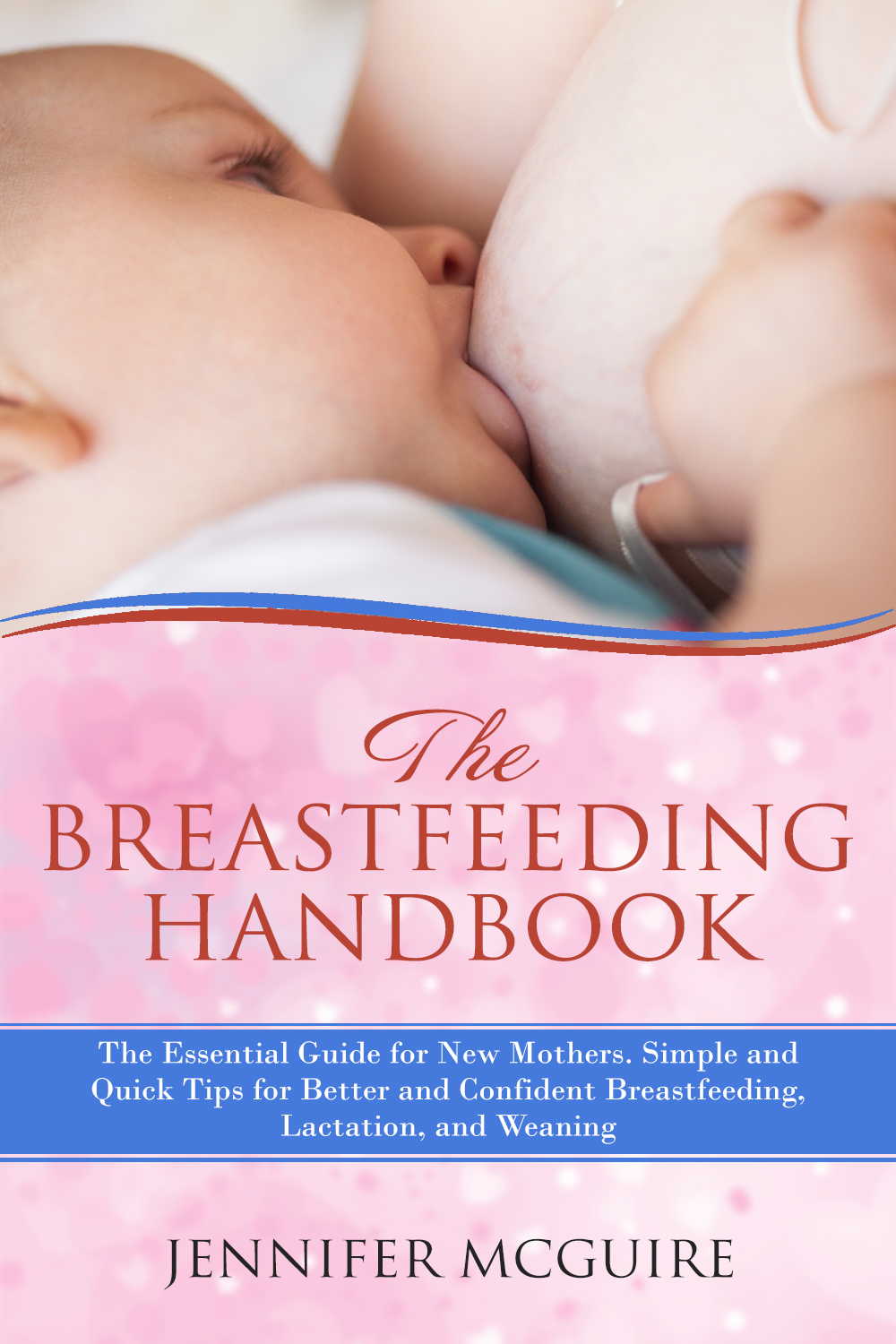 FREE: The Breastfeeding Handbook: The Essential Guide for New Mothers: Simple and Quick Tips for Better and Confident Breastfeeding, Lactation, and Weaning by Jennifer McGuire