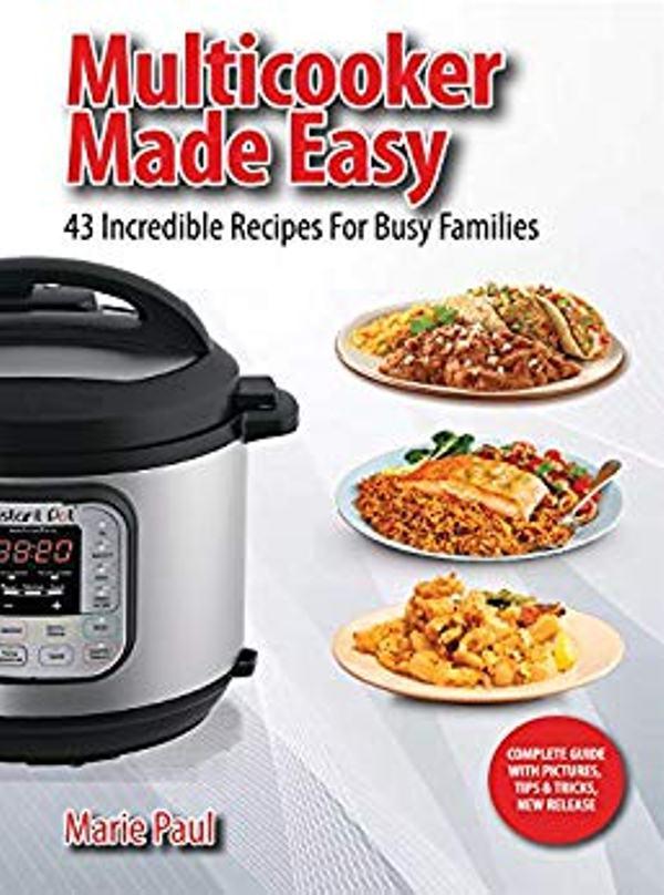 FREE: Multicooker Made Easy: 43 Incredible Recipes for Busy Families by Marie Paul