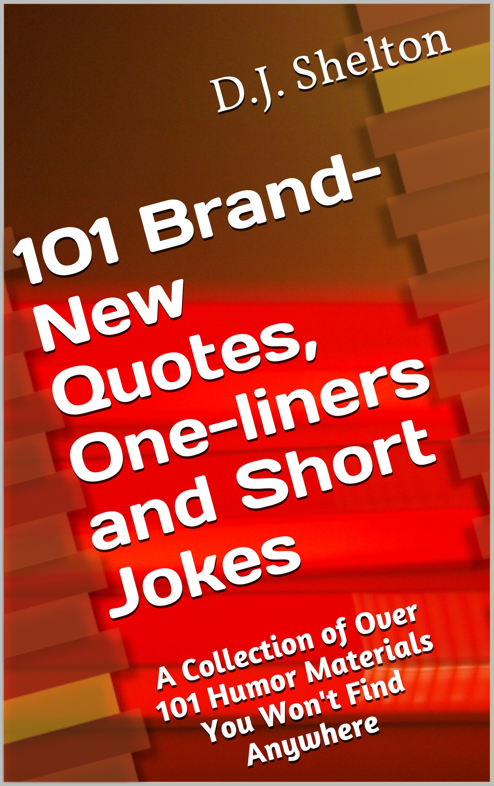 FREE: 101 Brand-New Quotes, One-liners and Short Jokes: A Collection of Over 101 Humor Materials You Won’t Find Anywhere by D.J. Shelton