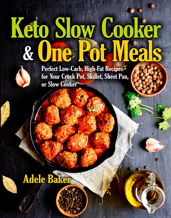 FREE: Keto Slow Cooker & One Pot Meals: Perfect Low-Carb, High-Fat Recipes for Your Crock Pot, Skillet, Sheet Pan, or Slow Cooker by Adele Baker
