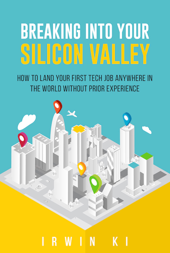 FREE: Breaking Into YOUR Silicon Valley: How to land your first tech job anywhere in the world without prior experience by Irwin Ki