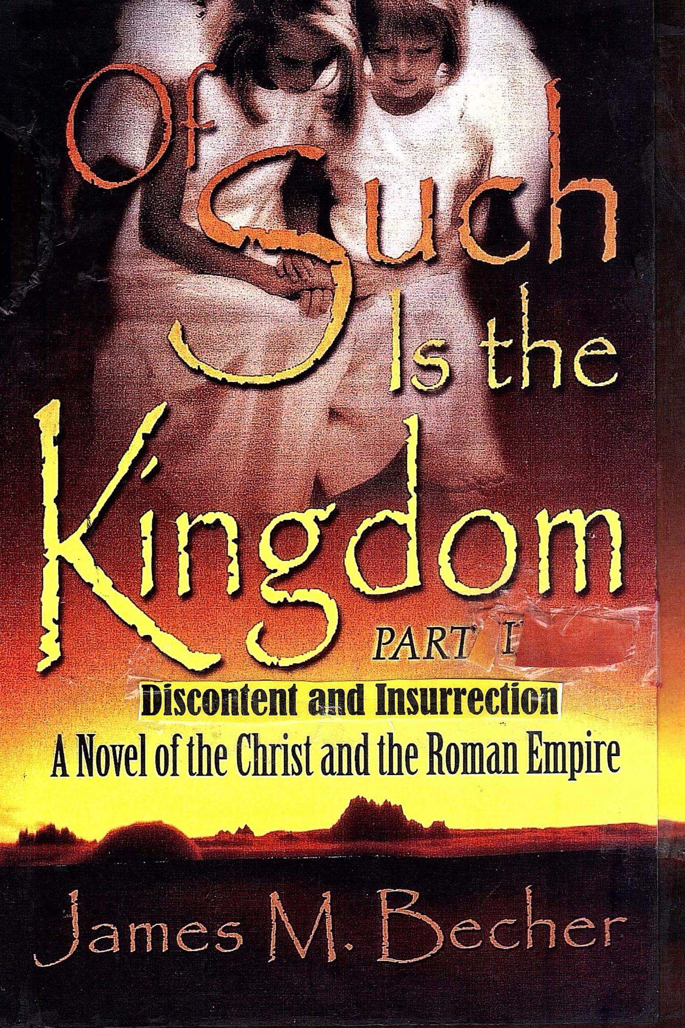 FREE: Of Such Is The Kingdom, Part I, Discontent and Insurrection, A Novel of the Christ and the Roman Empire by James M.Becher