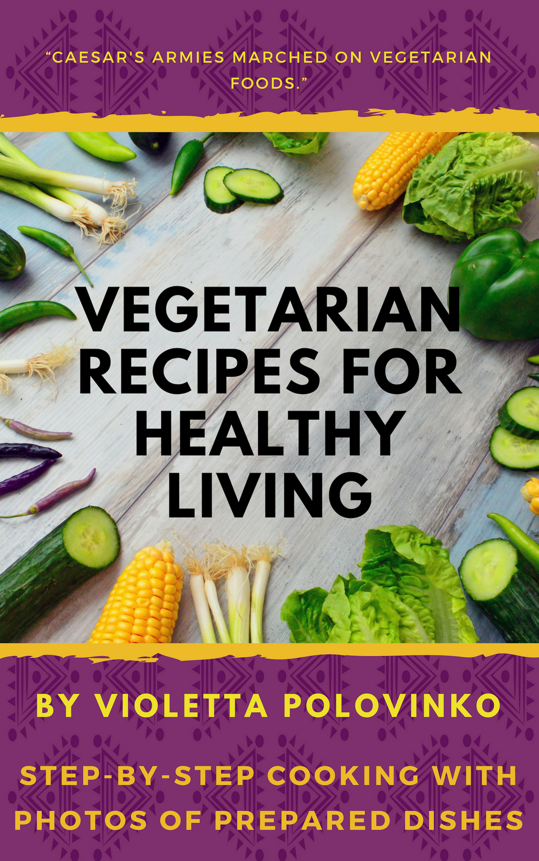 FREE: Vegetarian recipes for healthy living:step-by-step cooking with photos of prepared dishes by Violetta Polovinko