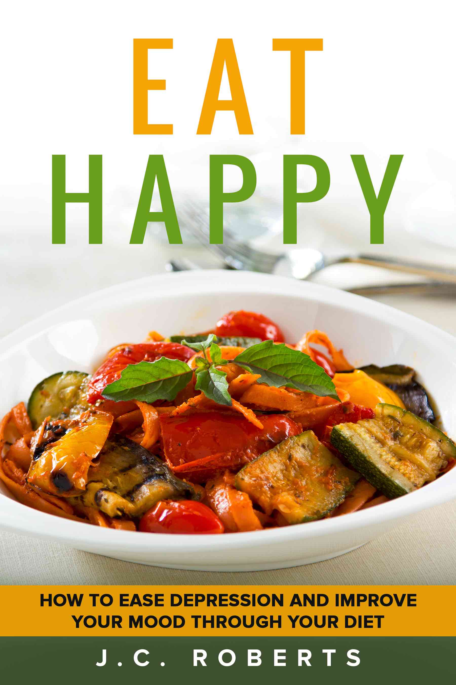 FREE: Eat Happy – How to Ease Depression and Improve Your Mood Through Diet by J.C. Roberts