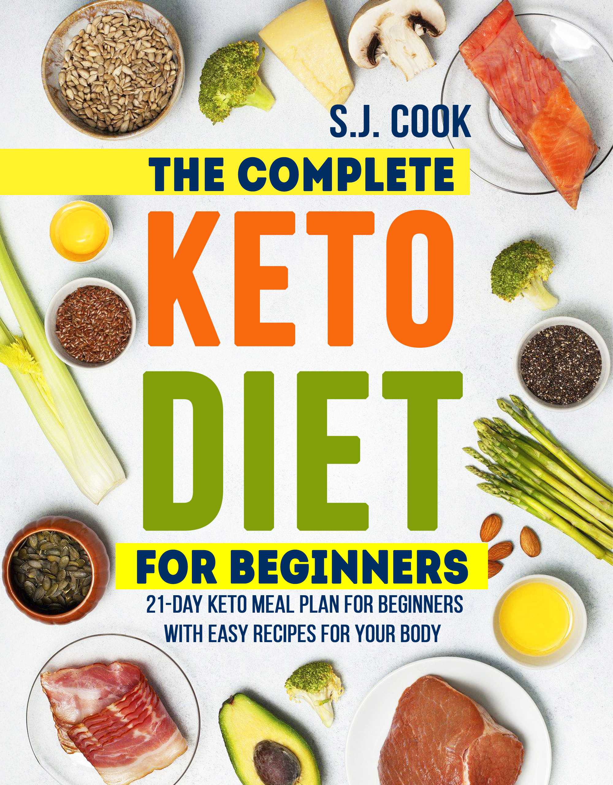 FREE: The Complete Keto Diet for Beginners: 21-Day Keto Meal Plan for Beginners With Easy Recipes for Your Body by S.J. Cook